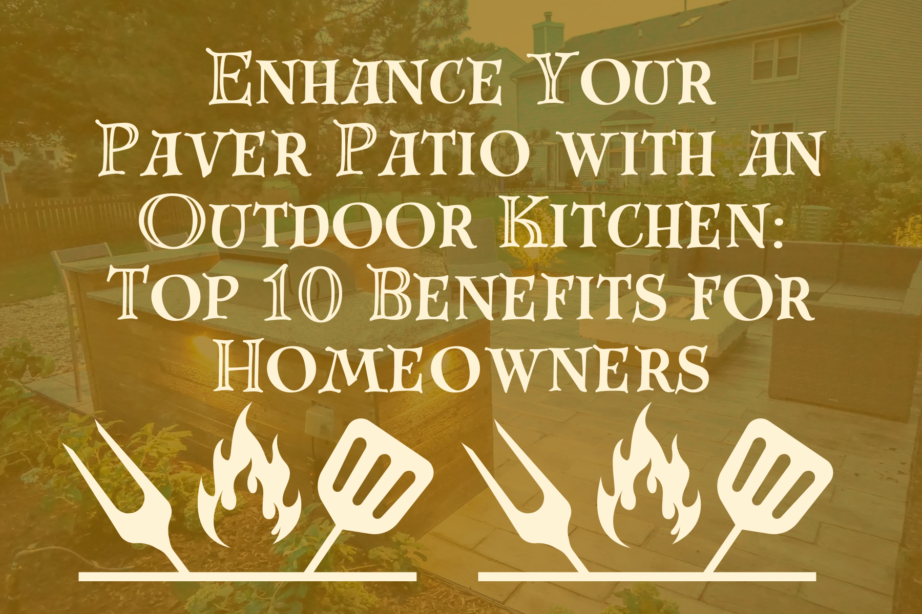 Enhance Your Paver Patio with an Outdoor Kitchen: Top 10 Benefits for Homeowners
